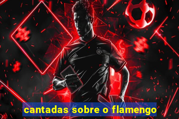 cantadas sobre o flamengo